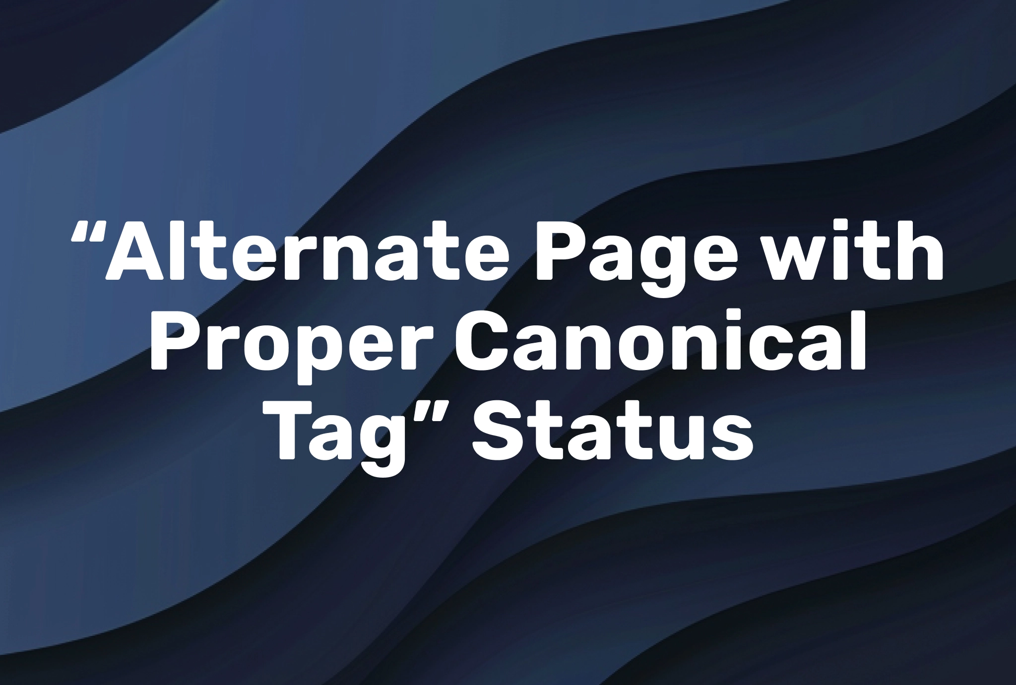 Alternate Page with Proper Canonical Tag Status - Meaning and How to Fix It